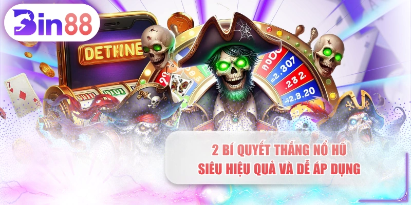 2 Bí Quyết Thắng Nổ Hũ Siêu Hiệu Quả Và Dễ Áp Dụng