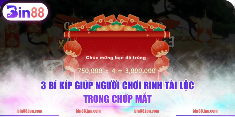 3 bí kíp giúp người chơi rinh tài lộc trong chớp mắt