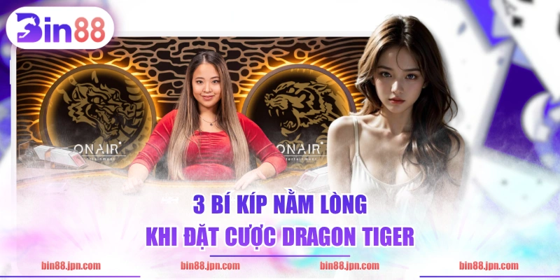 3 bí kíp nằm lòng khi đặt cược Dragon Tiger