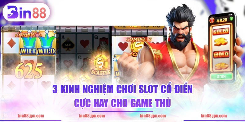 3 kinh nghiệm chơi slot cổ điển cực hay cho game thủ
