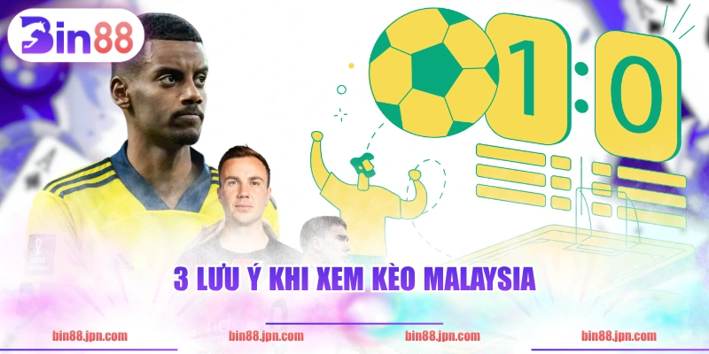 3 lưu ý khi xem kèo Malaysia