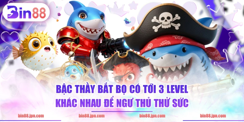 Bậc Thầy Bắt Bọ có tới 3 level khác nhau để ngư thủ thử sức
