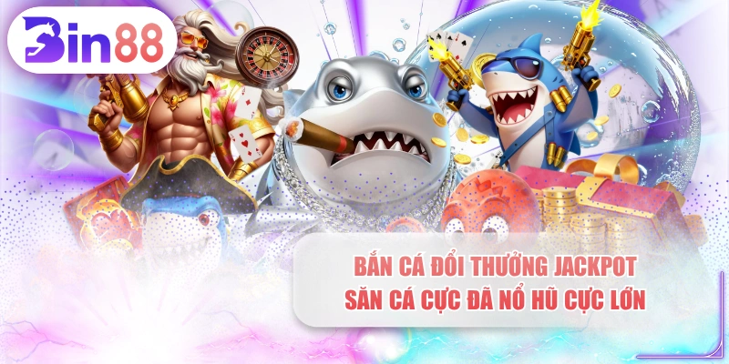 Bắn Cá Đổi Thưởng Jackpot - Săn Cá Cực Đã Nổ Hũ Cực Lớn