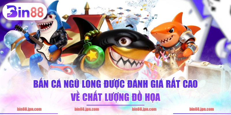 Bắn Cá Ngũ Long được đánh giá rất cao về chất lượng đồ họa