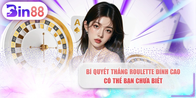 Bí Quyết Thắng Roulette Đỉnh Cao Có Thể Bạn Chưa Biết
