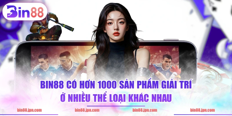 BIN88 có hơn 1000 sản phẩm giải trí ở nhiều thể loại khác nhau