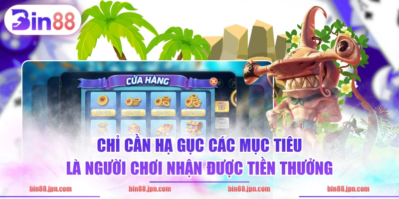 Chỉ cần hạ gục các mục tiêu là người chơi nhận được tiền thưởng