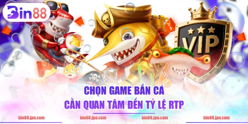 Chọn game bắn cá cần quan tâm đến tỷ lệ RTP