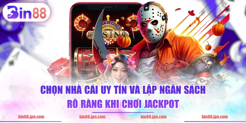 Chọn nhà cái uy tín và lập ngân sách rõ ràng khi chơi jackpot