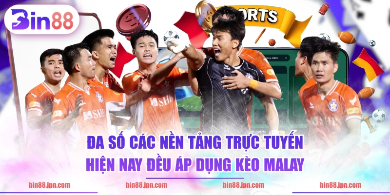 Đa số các nền tảng trực tuyến hiện nay đều áp dụng kèo Malay