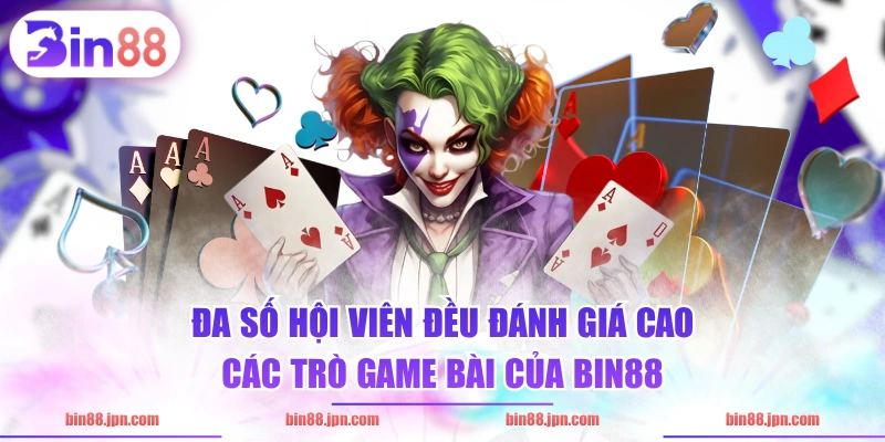 Đa số hội viên đều đánh giá cao các trò game bài của BIN88