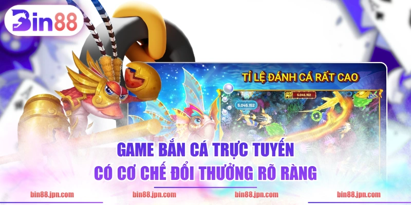 Game bắn cá trực tuyến có cơ chế đổi thưởng rõ ràng