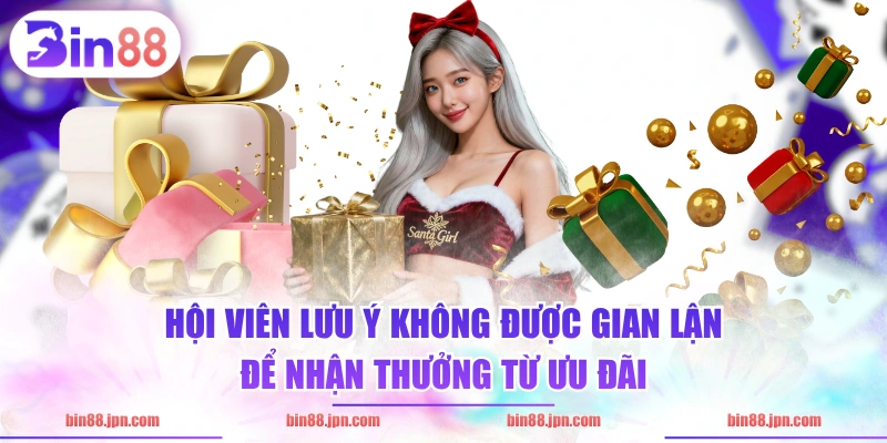 Hội viên lưu ý không được gian lận để nhận thưởng từ ưu đãi