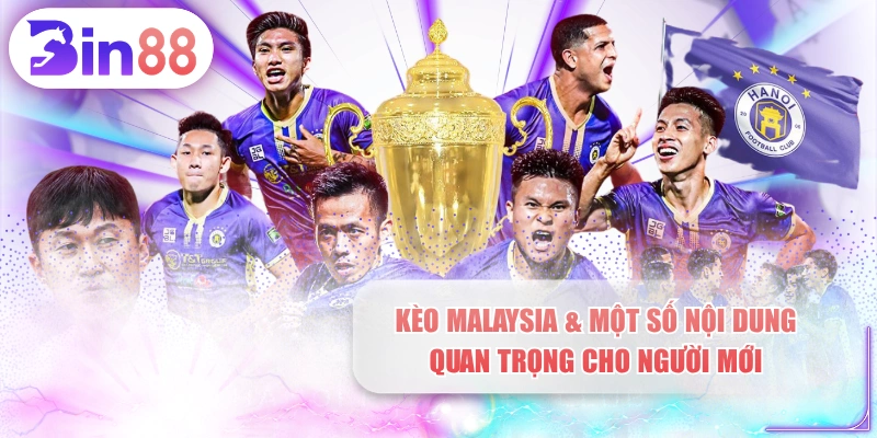 Kèo Malaysia & Một Số Nội Dung Quan Trọng Cho Người Mới