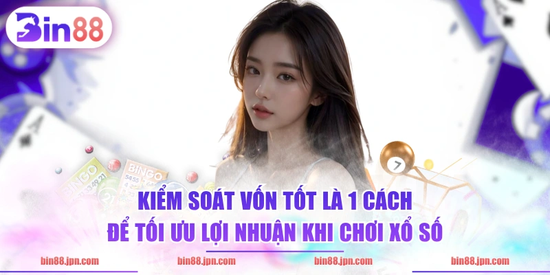 Kiểm soát vốn tốt là 1 cách để tối ưu lợi nhuận khi chơi xổ số