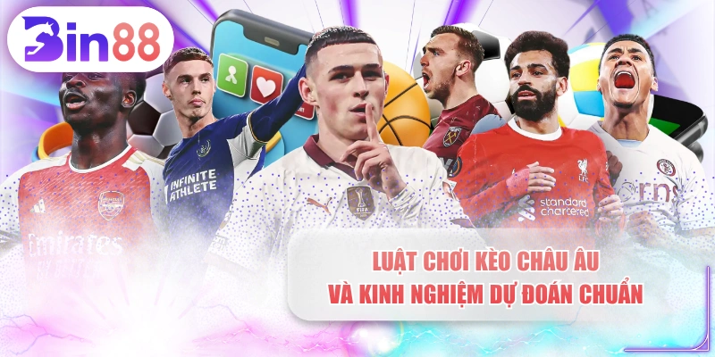 Luật Chơi Kèo Châu Âu Và Kinh Nghiệm Dự Đoán Chuẩn