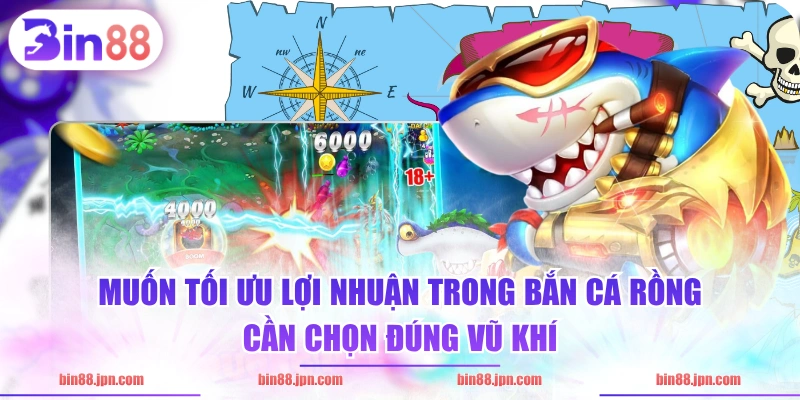 Muốn tối ưu lợi nhuận trong Bắn Cá Rồng cần chọn đúng vũ khí