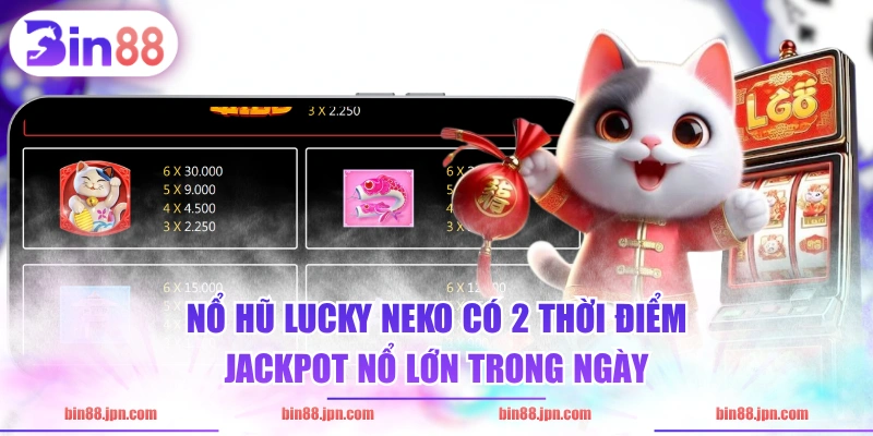 Nổ Hũ Lucky Neko có 2 thời điểm jackpot nổ lớn trong ngày