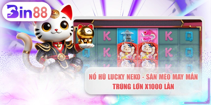 Nổ Hũ Lucky Neko - Săn Mèo May Mắn Trúng Lớn x1000 Lần