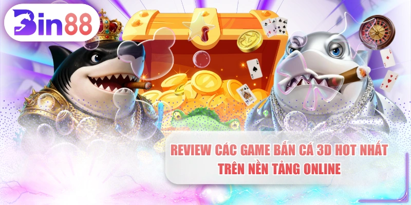 Review Các Game Bắn Cá 3D Hot Nhất Trên Nền Tảng Online