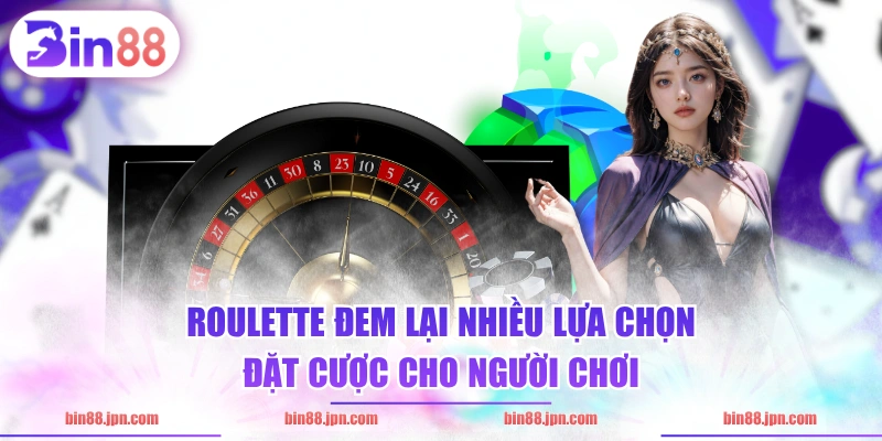 Roulette đem lại nhiều lựa chọn đặt cược cho người chơi