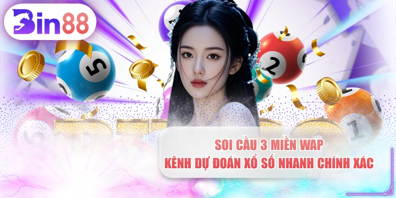 Soi Cầu 3 Miền Wap - Kênh Dự Đoán Xổ Số Nhanh Chính Xác