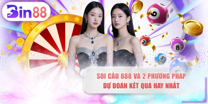 Soi Cầu 888 Và 2 Phương Pháp Dự Đoán Kết Quả Hay Nhất