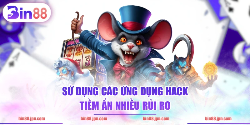 Sử dụng các ứng dụng hack tiềm ẩn nhiều rủi ro