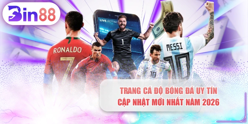 Trang Cá Độ Bóng Đá Uy Tín - Cập Nhật Mới Nhất Năm 2026