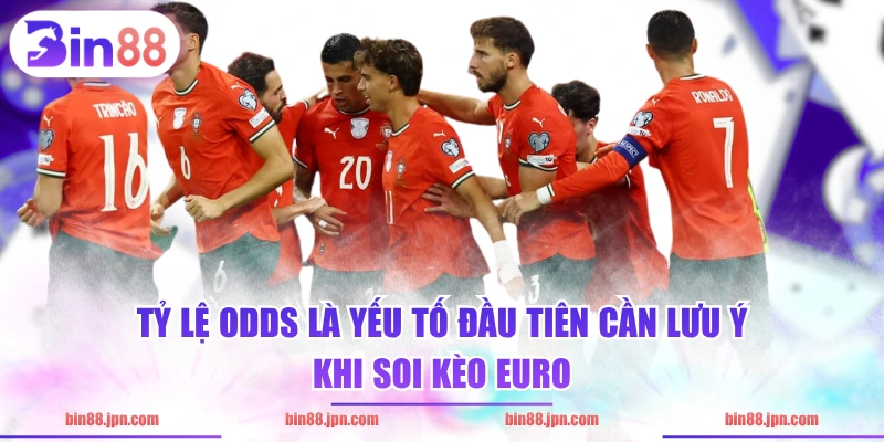 Tỷ lệ odds là yếu tố đầu tiên cần lưu ý khi soi kèo Euro