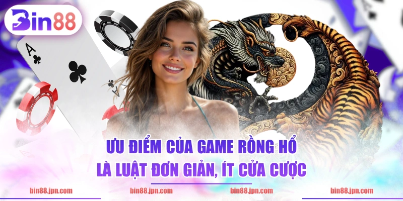 Ưu điểm của game rồng hổ là luật đơn giản, ít cửa cược